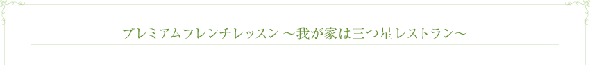 プレミアムフレンチレッスン～我が家は三つ星レストラン～