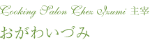 Cooking Salon Chez Izumi 主宰 おがわいづみ